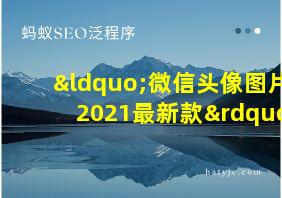 “微信头像图片2021最新款”