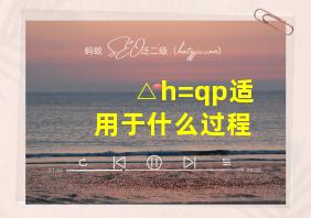 △h=qp适用于什么过程