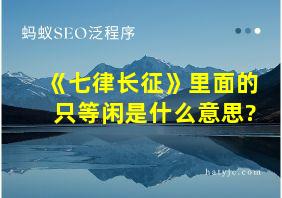 《七律长征》里面的只等闲是什么意思?