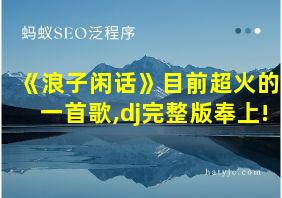 《浪子闲话》目前超火的一首歌,dj完整版奉上!