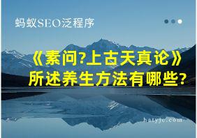 《素问?上古天真论》所述养生方法有哪些?