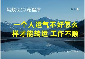 一个人运气不好怎么样才能转运 工作不顺