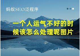 一个人运气不好的时候该怎么处理呢图片