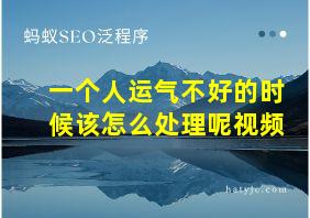 一个人运气不好的时候该怎么处理呢视频