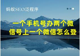 一个手机号办两个微信号上一个微信怎么登