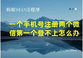 一个手机号注册两个微信第一个登不上怎么办