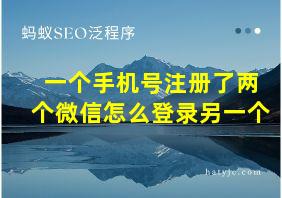 一个手机号注册了两个微信怎么登录另一个