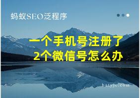 一个手机号注册了2个微信号怎么办