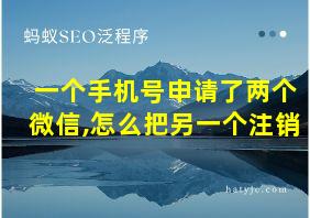 一个手机号申请了两个微信,怎么把另一个注销