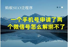 一个手机号申请了两个微信号怎么解绑不了