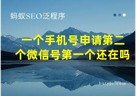 一个手机号申请第二个微信号第一个还在吗