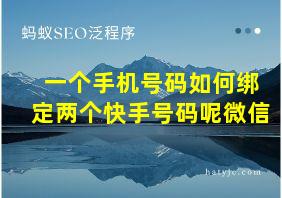 一个手机号码如何绑定两个快手号码呢微信