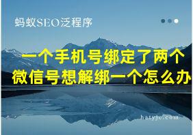 一个手机号绑定了两个微信号想解绑一个怎么办