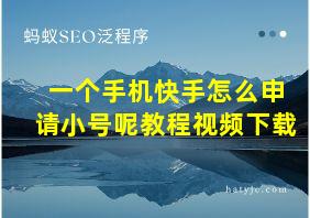 一个手机快手怎么申请小号呢教程视频下载