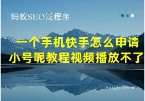 一个手机快手怎么申请小号呢教程视频播放不了