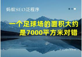 一个足球场的面积大约是7000平方米对错