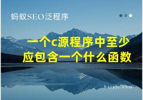 一个c源程序中至少应包含一个什么函数