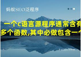 一个c语言源程序通常含有多个函数,其中必做包含一个