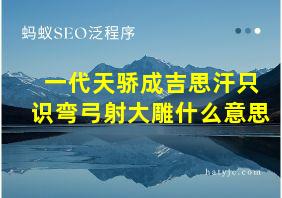 一代天骄成吉思汗只识弯弓射大雕什么意思