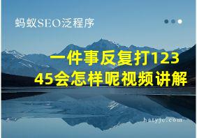 一件事反复打12345会怎样呢视频讲解