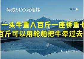 一头牛重八百斤一座桥重七百斤可以用轮船把牛晕过去吗