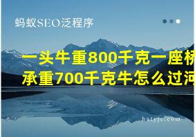 一头牛重800千克一座桥承重700千克牛怎么过河