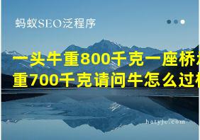 一头牛重800千克一座桥承重700千克请问牛怎么过桥