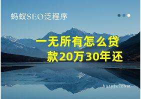 一无所有怎么贷款20万30年还