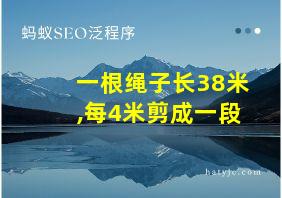 一根绳子长38米,每4米剪成一段