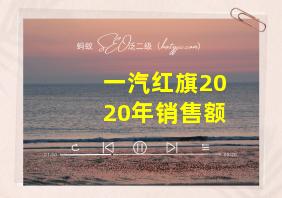 一汽红旗2020年销售额