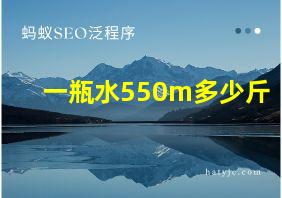 一瓶水550m多少斤