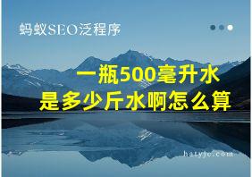 一瓶500毫升水是多少斤水啊怎么算