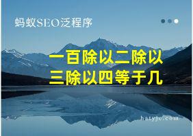 一百除以二除以三除以四等于几