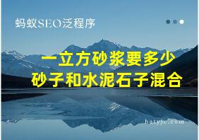 一立方砂浆要多少砂子和水泥石子混合