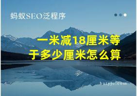 一米减18厘米等于多少厘米怎么算