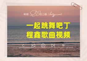 一起跳舞吧丁程鑫歌曲视频