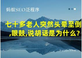 七十多老人突然头晕至倒,眼鼓,说胡话是为什么?