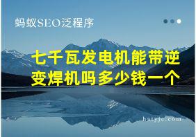 七千瓦发电机能带逆变焊机吗多少钱一个