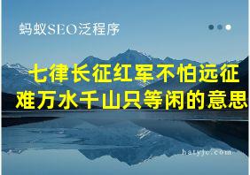 七律长征红军不怕远征难万水千山只等闲的意思