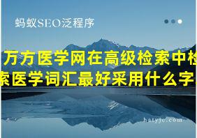 万方医学网在高级检索中检索医学词汇最好采用什么字段