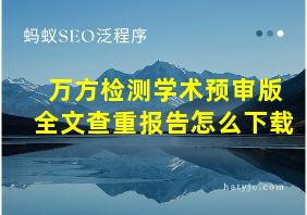 万方检测学术预审版全文查重报告怎么下载