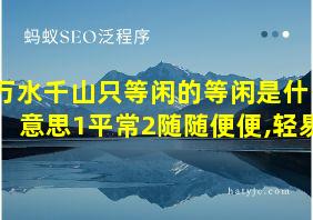 万水千山只等闲的等闲是什么意思1平常2随随便便,轻易