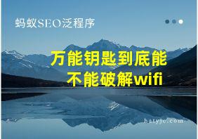 万能钥匙到底能不能破解wifi