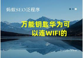 万能钥匙华为可以连WIFI的