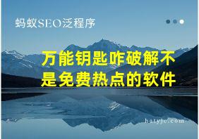 万能钥匙咋破解不是免费热点的软件