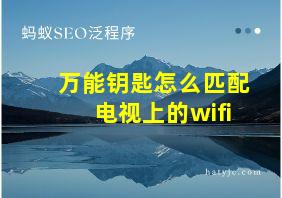 万能钥匙怎么匹配电视上的wifi