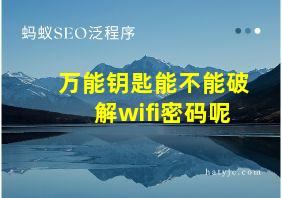 万能钥匙能不能破解wifi密码呢