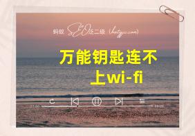 万能钥匙连不上wi-fi