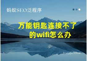 万能钥匙连接不了的wifi怎么办