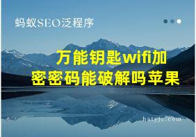 万能钥匙wifi加密密码能破解吗苹果